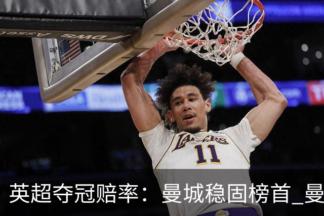 英超夺冠赔率：曼城稳固榜首 曼联大涨险出前8